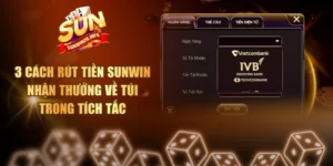3 Cách Rút Tiền Sunwin Nhận Thưởng Về Túi Trong Tích Tắc