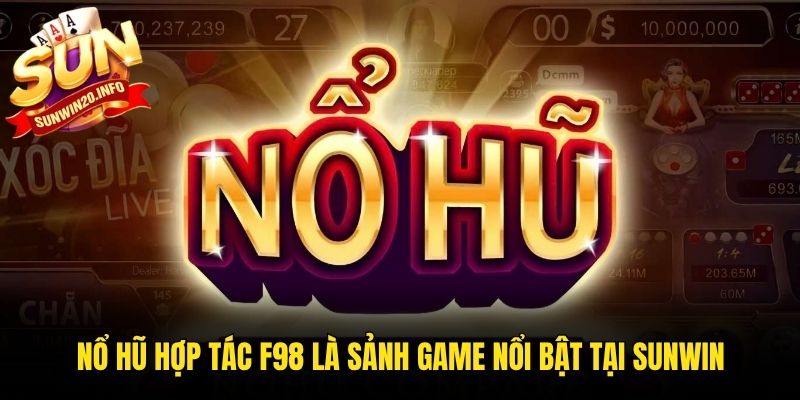 Nổ hũ hợp tác F98 là sảnh game nổi bật tại Sunwin