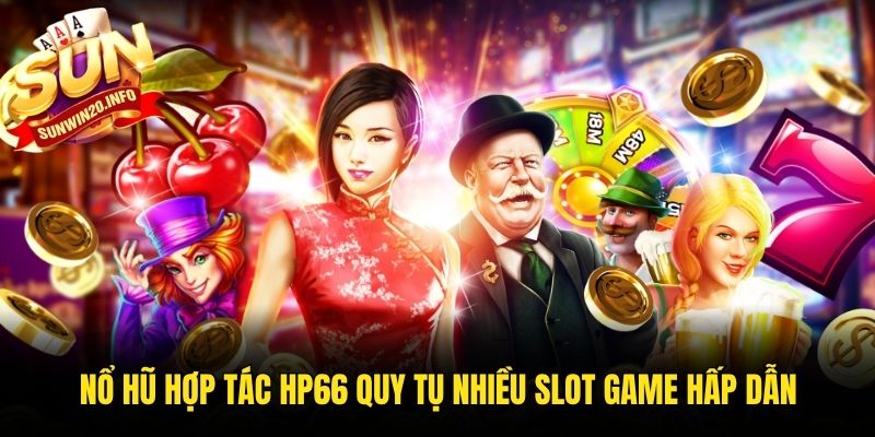 Nổ hũ hợp tác HP66 quy tụ nhiều slot game hấp dẫn
